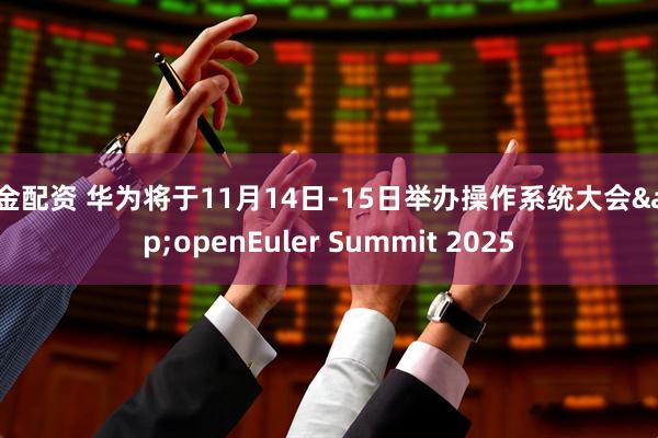 亚金配资 华为将于11月14日-15日举办操作系统大会&openEuler Summit 2025
